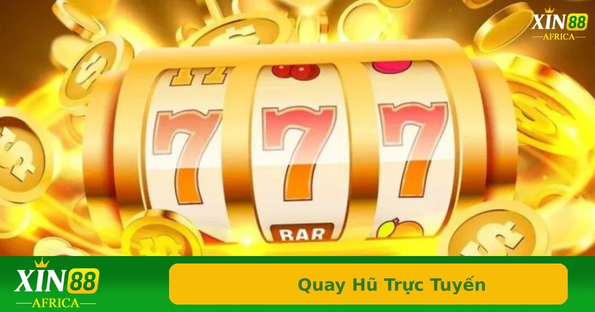 Đôi nét vài thông tin về quay hũ trực tuyến Xin88